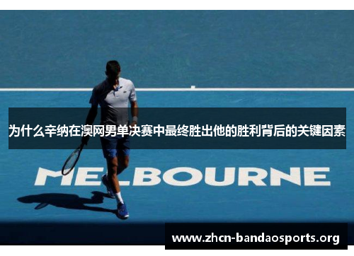 为什么辛纳在澳网男单决赛中最终胜出他的胜利背后的关键因素