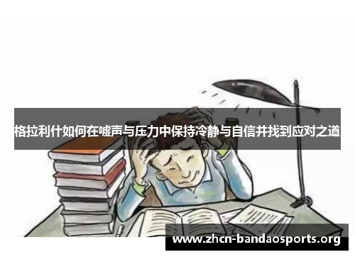 格拉利什如何在嘘声与压力中保持冷静与自信并找到应对之道