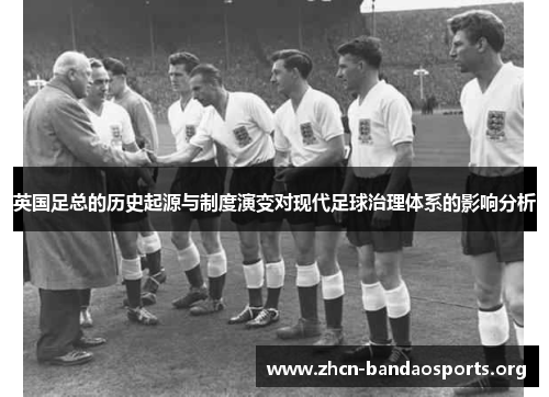 英国足总的历史起源与制度演变对现代足球治理体系的影响分析